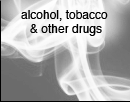 Alcohol, tobacco & other drugs